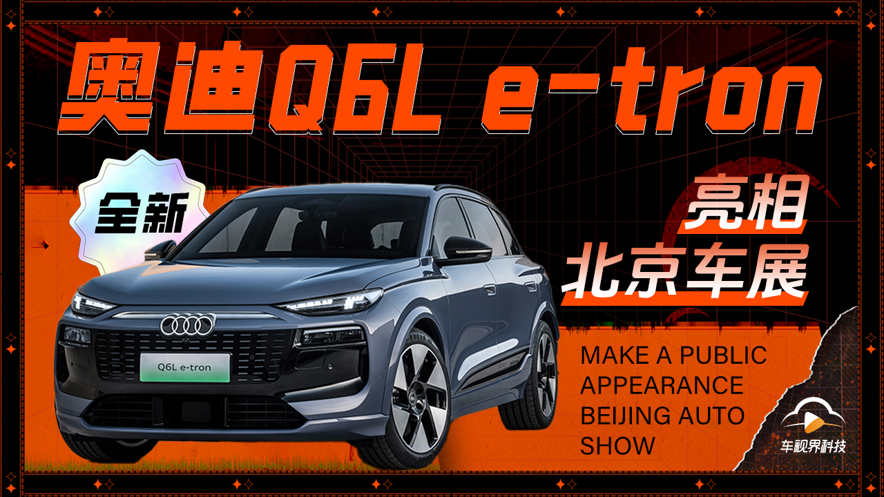 全新奥迪Q6L e-tron亮相北京车展，重塑豪华纯电领域新灵魂！